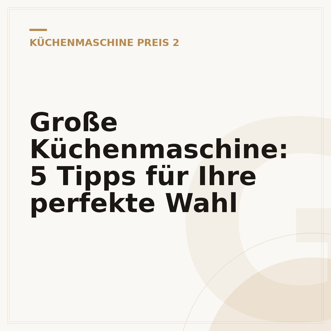 Große Küchenmaschine: 5 Tipps für Ihre perfekte Wahl