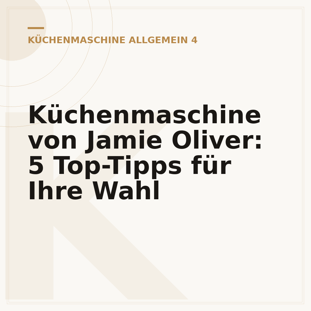 Küchenmaschine von Jamie Oliver: 5 Top-Tipps für Ihre Wahl