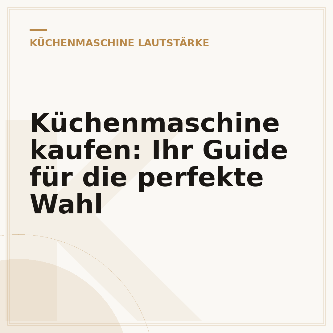 Küchenmaschine kaufen: Ihr Guide für die perfekte Wahl