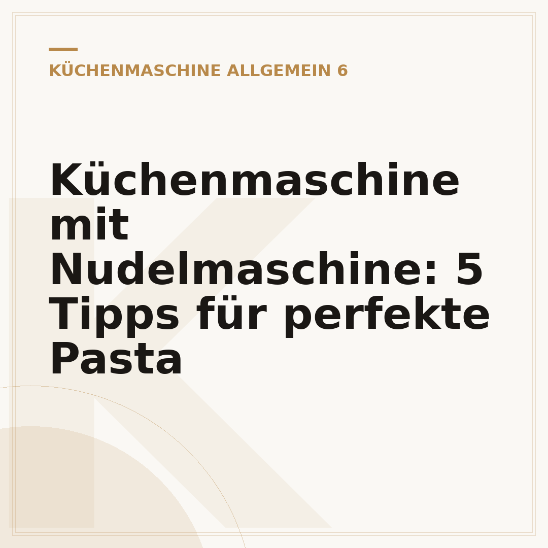 Küchenmaschine mit Nudelmaschine: 5 Tipps für perfekte Pasta