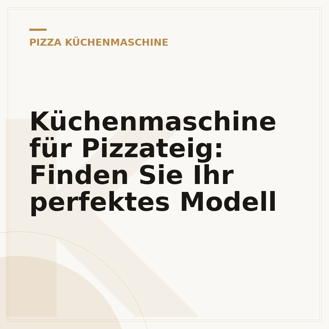 Küchenmaschine für Pizzateig: Finden Sie Ihr perfektes Modell