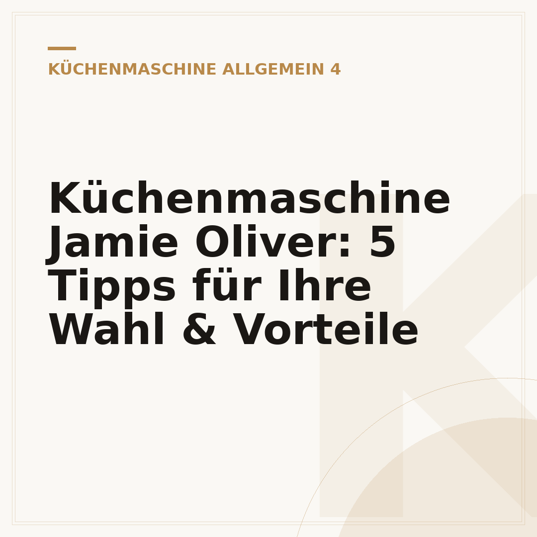 Küchenmaschine Jamie Oliver: 5 Tipps für Ihre Wahl & Vorteile