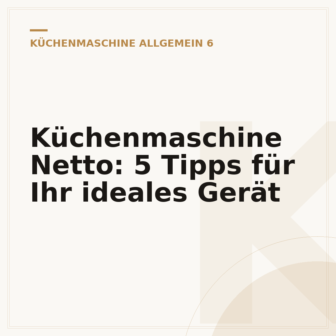 Küchenmaschine Netto: 5 Tipps für Ihr ideales Gerät