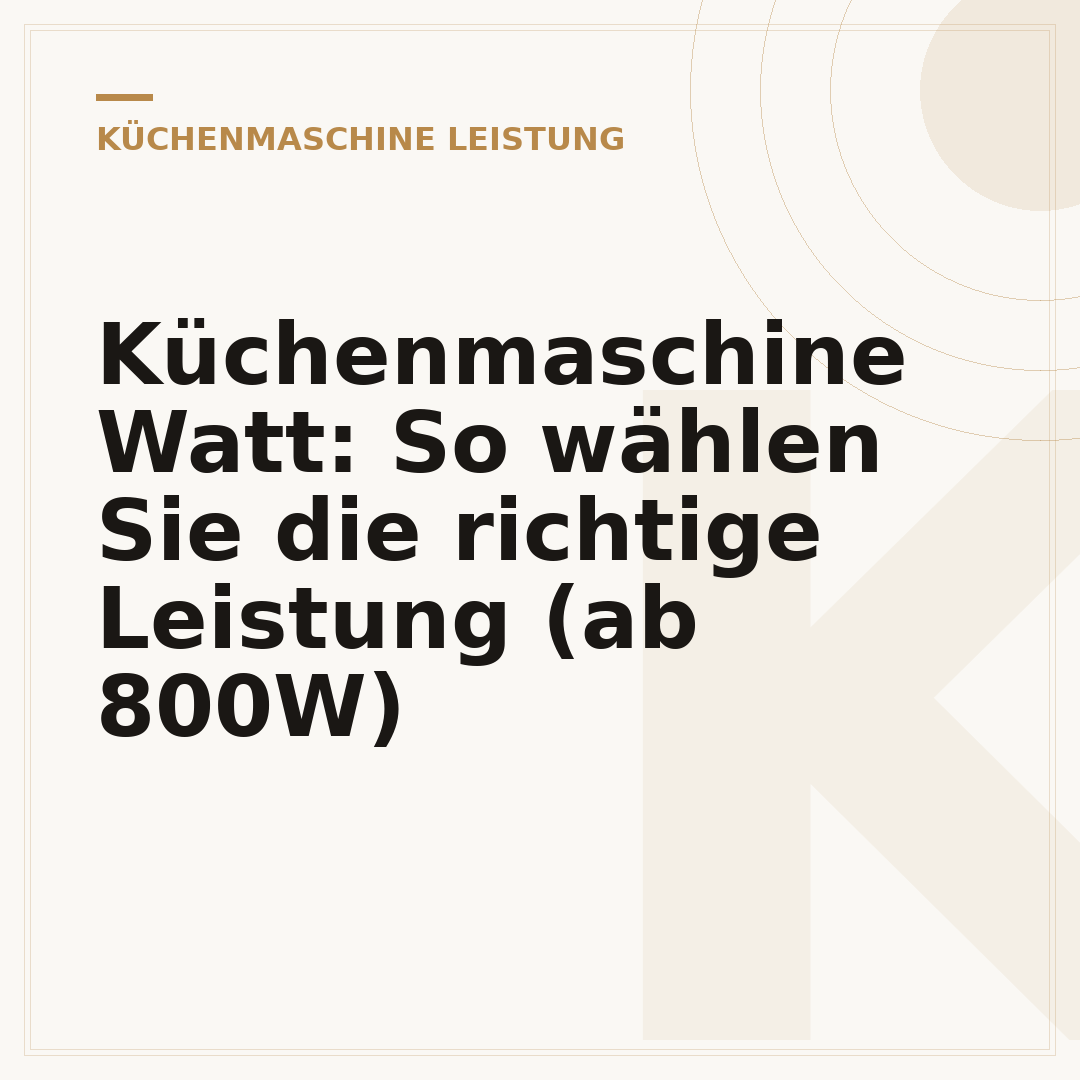 Küchenmaschine Watt: So wählen Sie die richtige Leistung (ab 800W)