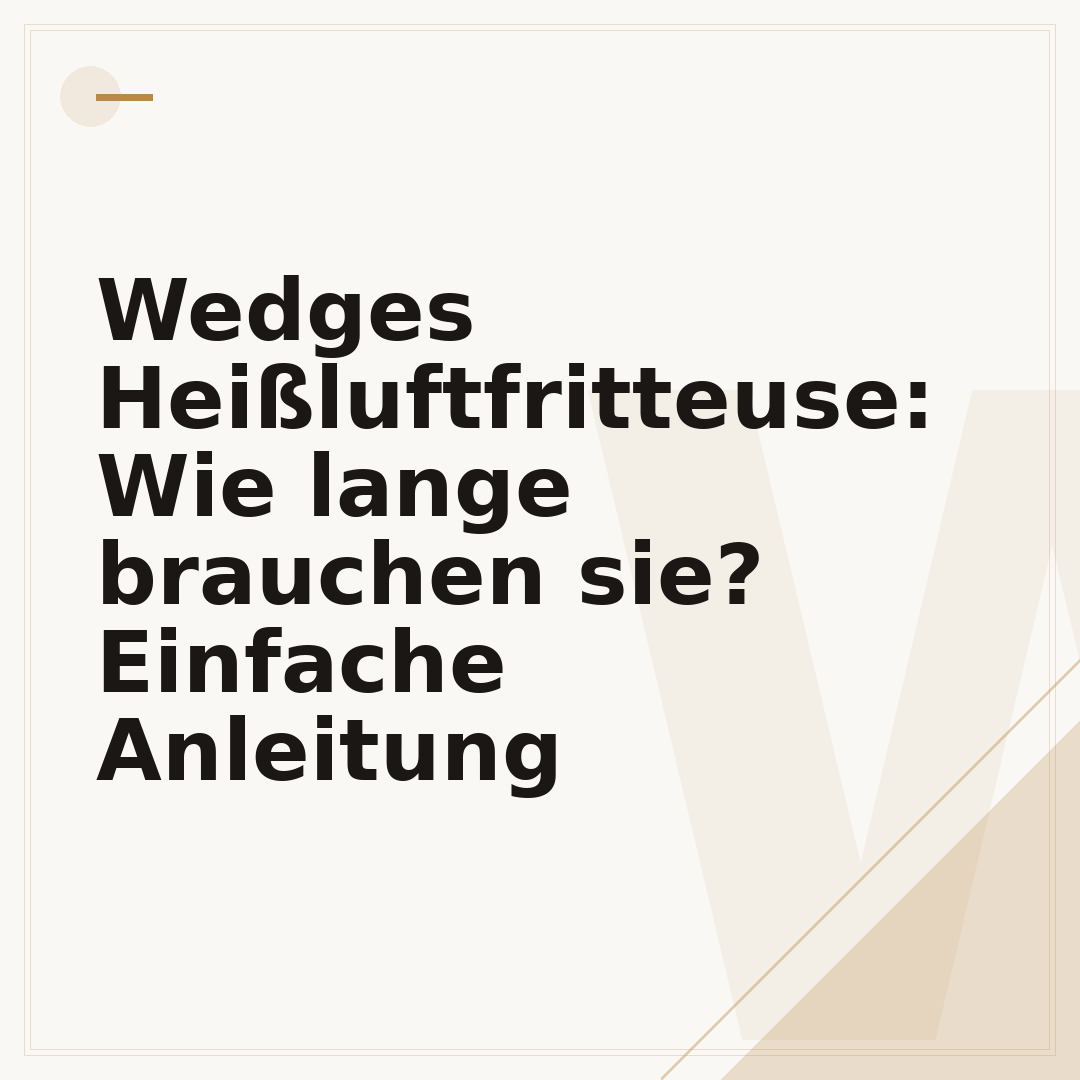 Wedges Heißluftfritteuse: Wie lange brauchen sie? Einfache Anleitung