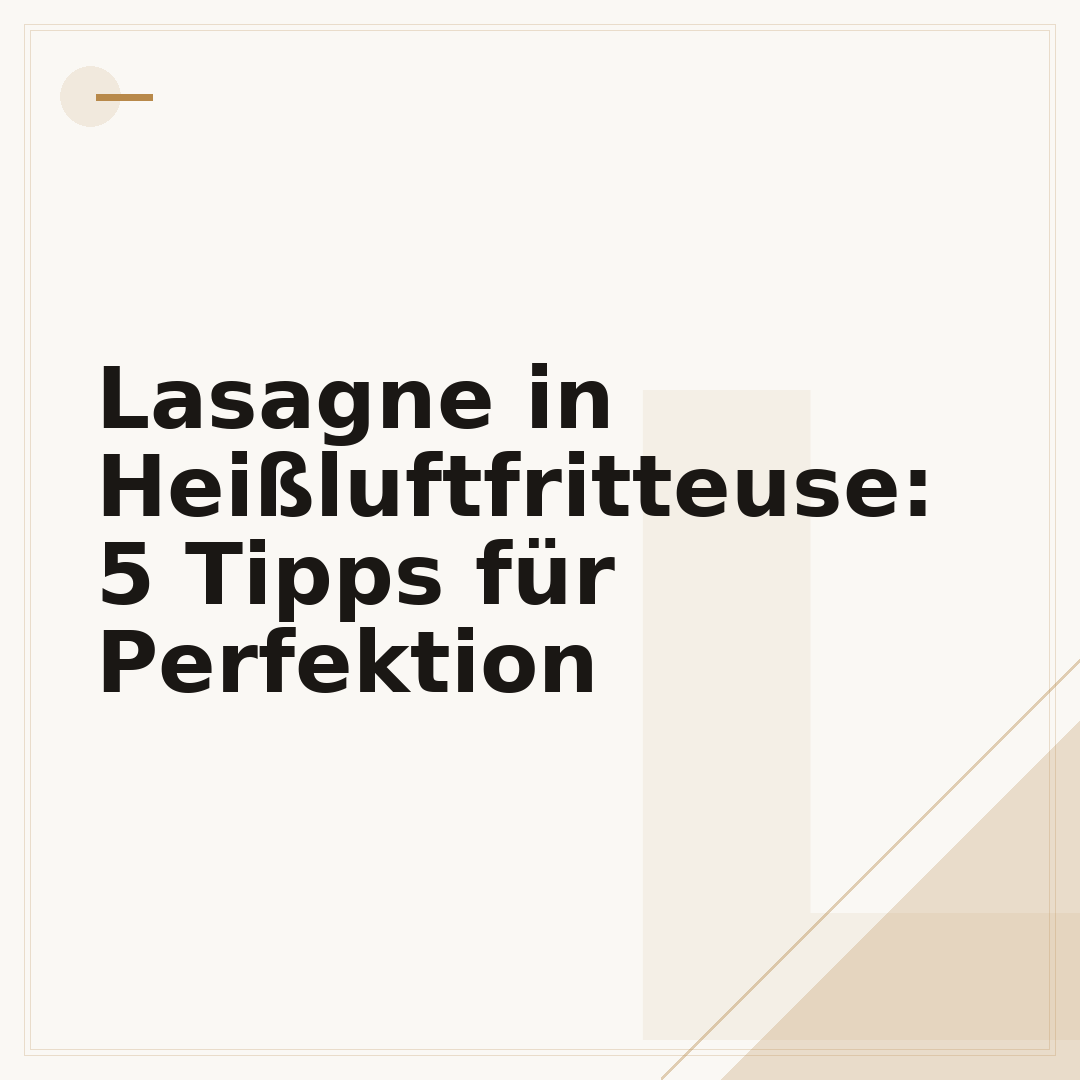 Lasagne in Heißluftfritteuse: 5 Tipps für Perfektion