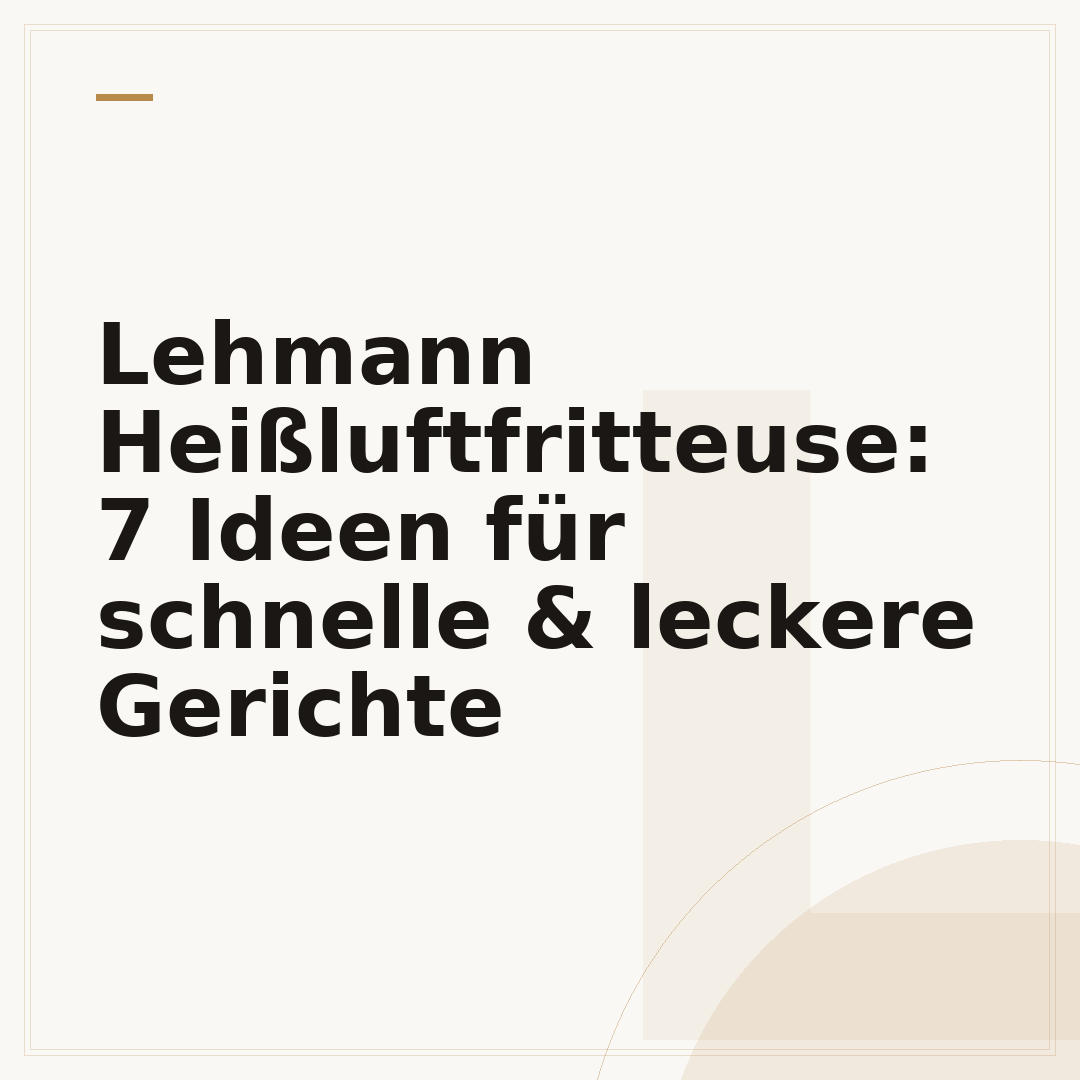 Lehmann Heißluftfritteuse: 7 Ideen für schnelle & leckere Gerichte