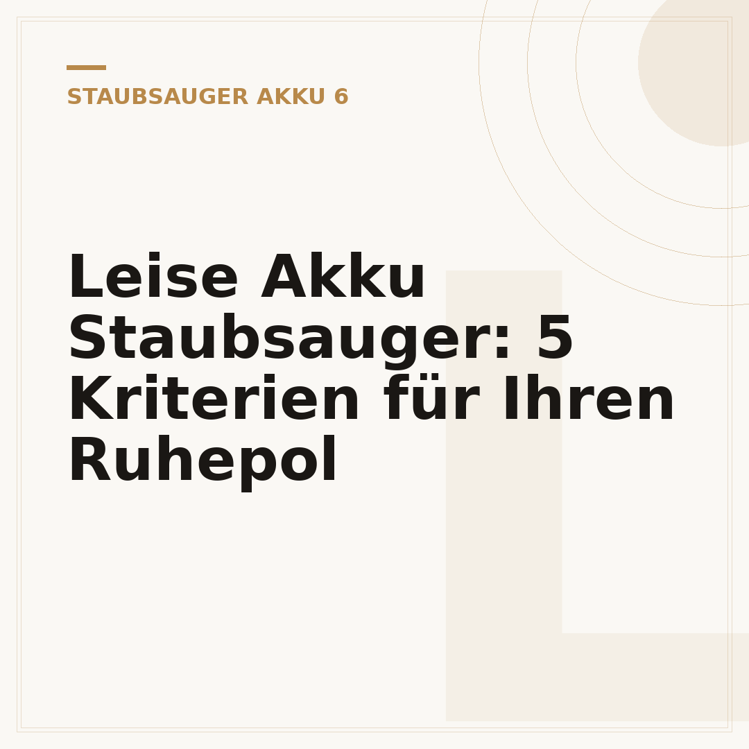 Leise Akku Staubsauger: 5 Kriterien für Ihren Ruhepol