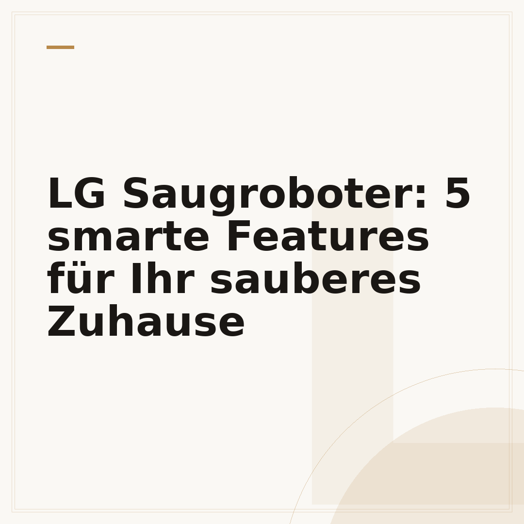 LG Saugroboter: 5 smarte Features für Ihr sauberes Zuhause
