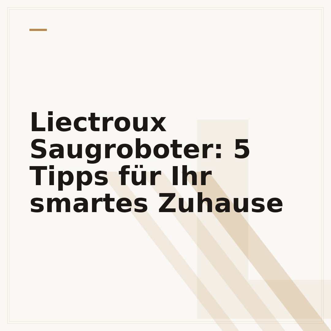 Liectroux Saugroboter: 5 Tipps für Ihr smartes Zuhause