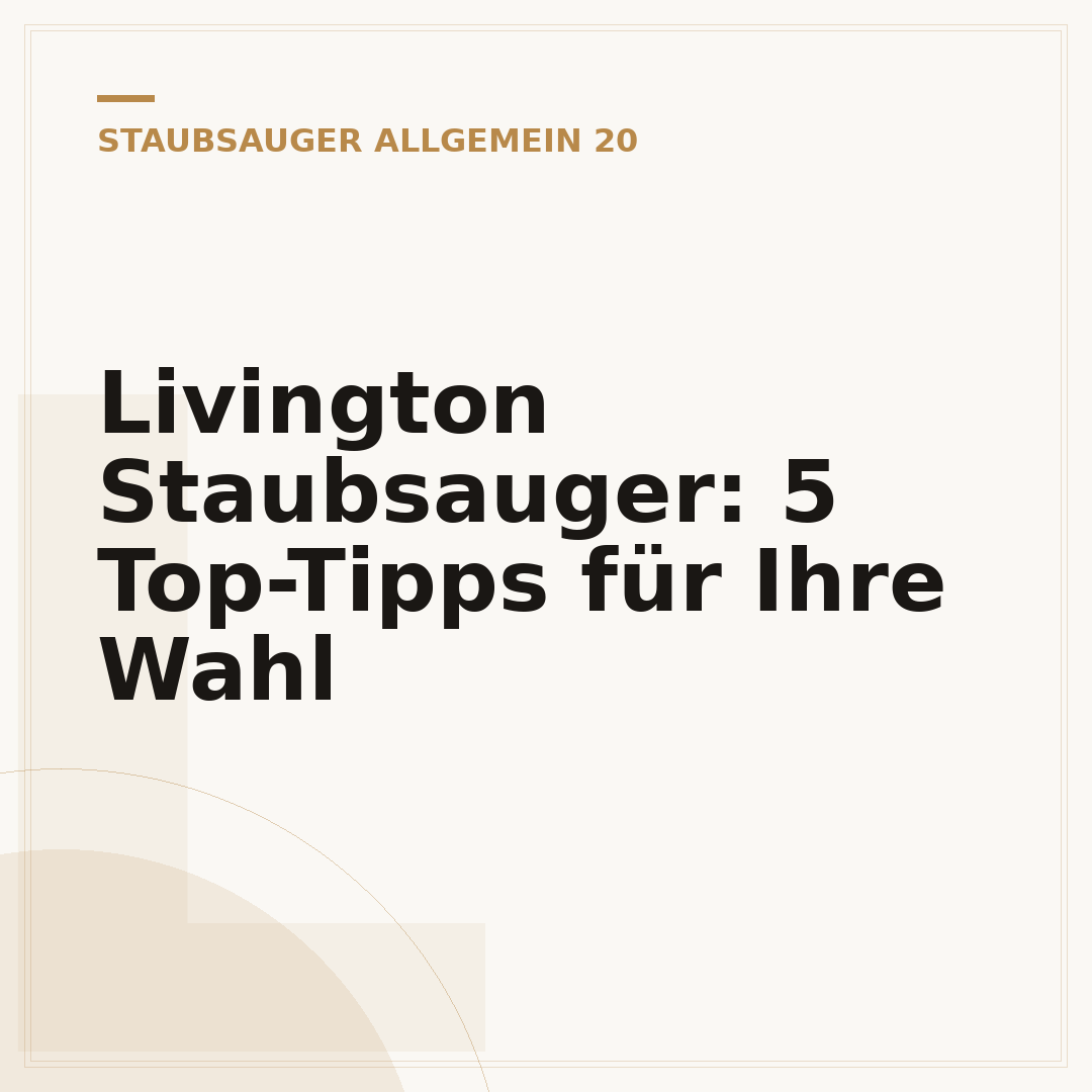 Livington Staubsauger: 5 Top-Tipps für Ihre Wahl