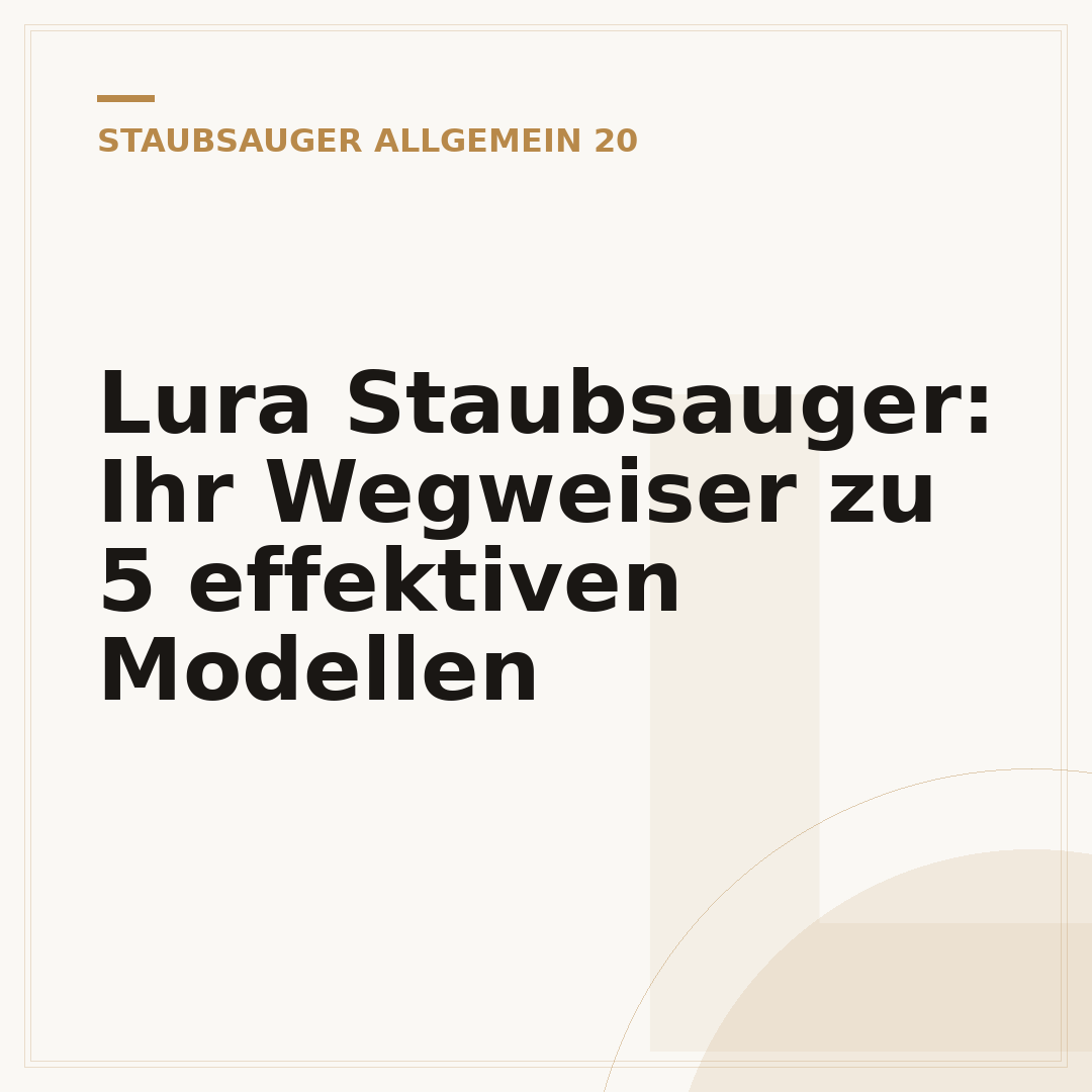 Lura Staubsauger: Ihr Wegweiser zu 5 effektiven Modellen
