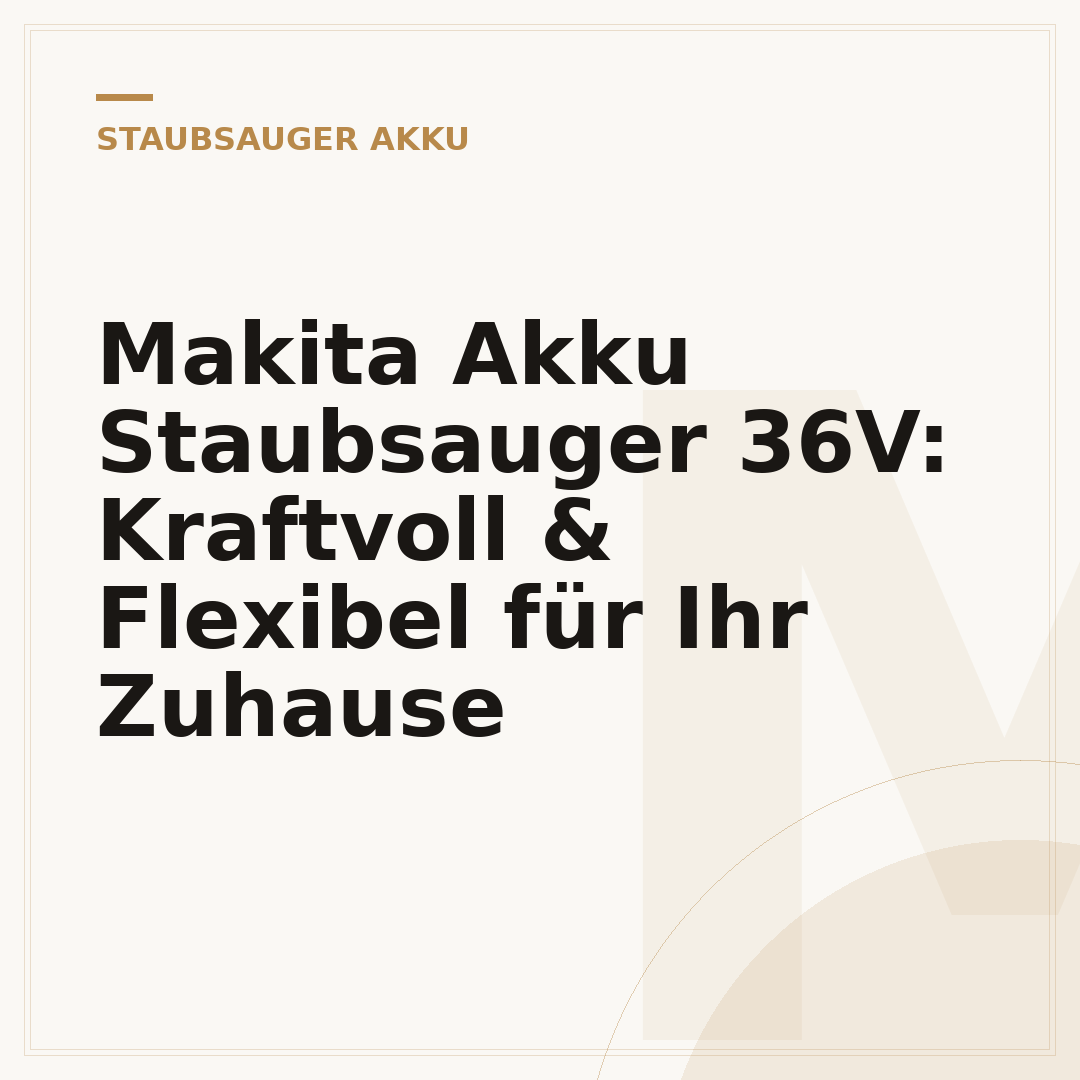 Makita Akku Staubsauger 36V: Kraftvoll & Flexibel für Ihr Zuhause