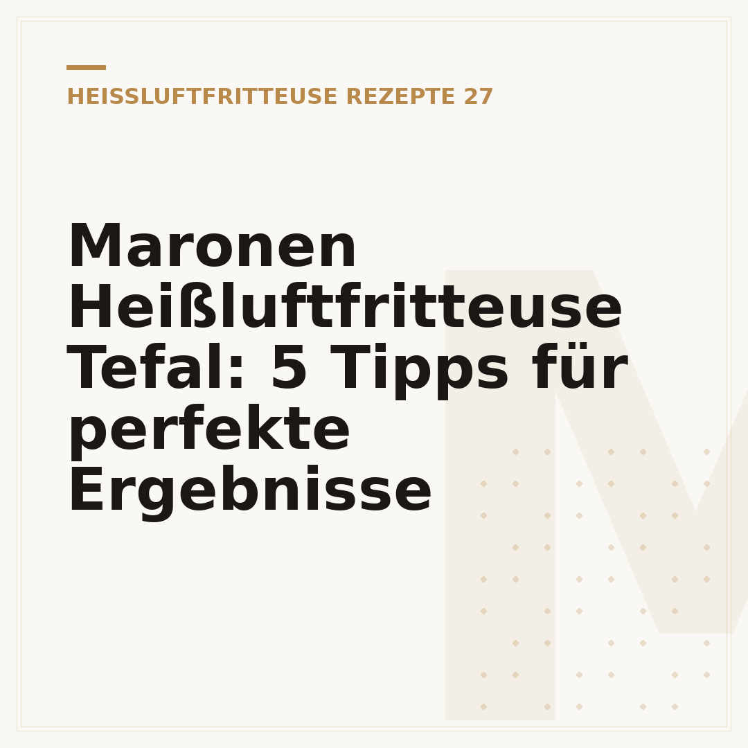 Maronen Heißluftfritteuse Tefal: 5 Tipps für perfekte Ergebnisse