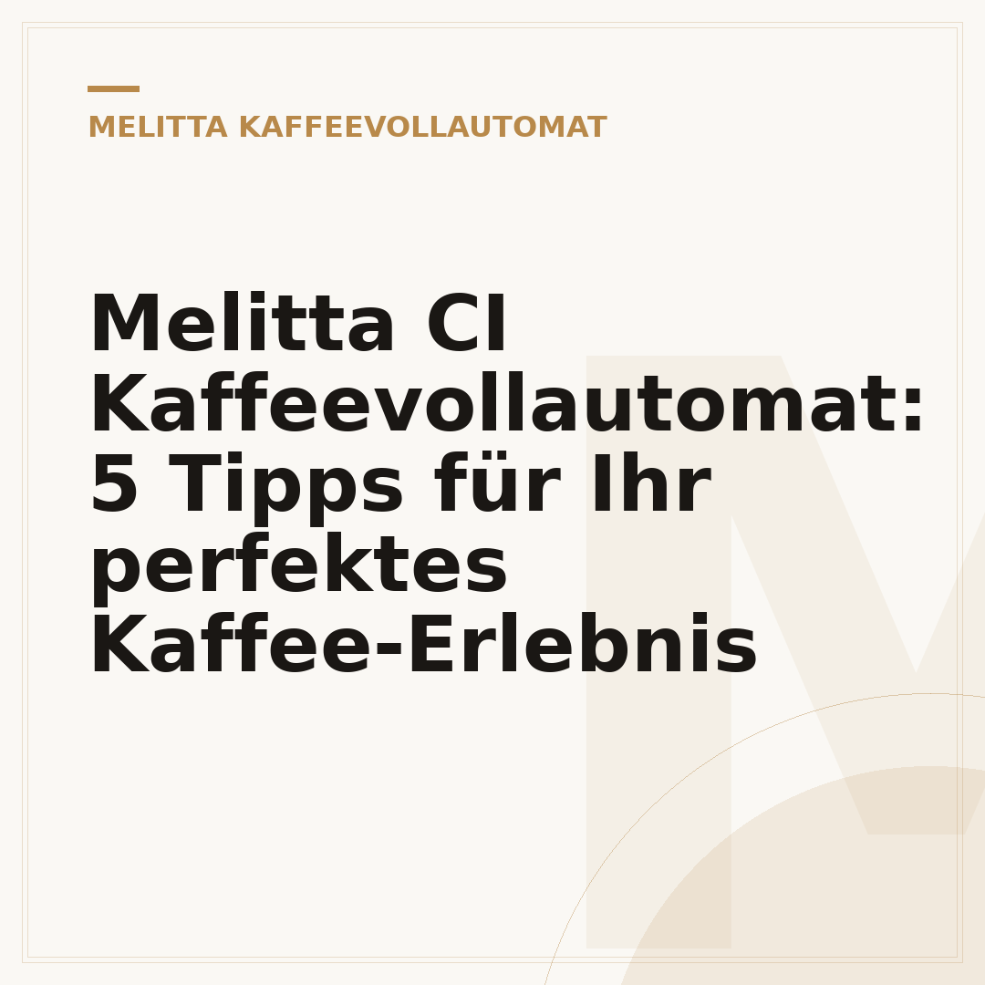 Melitta CI Kaffeevollautomat: 5 Tipps für Ihr perfektes Kaffee-Erlebnis