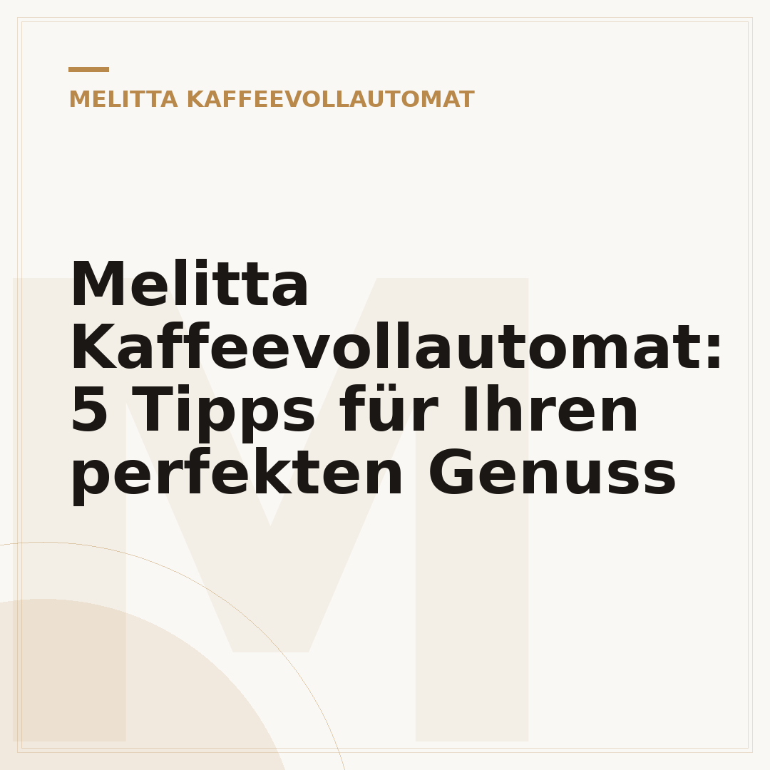 Melitta Kaffeevollautomat: 5 Tipps für Ihren perfekten Genuss