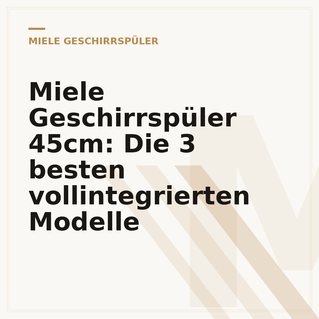 Miele Geschirrspüler 45cm: Die 3 besten vollintegrierten Modelle