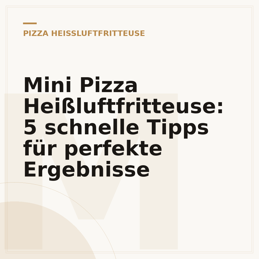 Mini Pizza Heißluftfritteuse: 5 schnelle Tipps für perfekte Ergebnisse