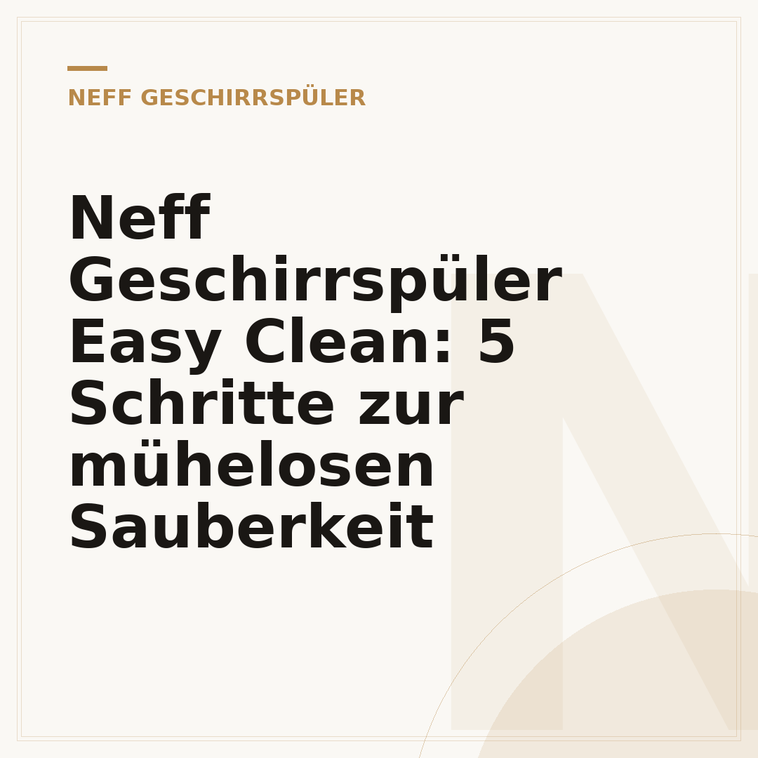 Neff Geschirrspüler Easy Clean: 5 Schritte zur mühelosen Sauberkeit