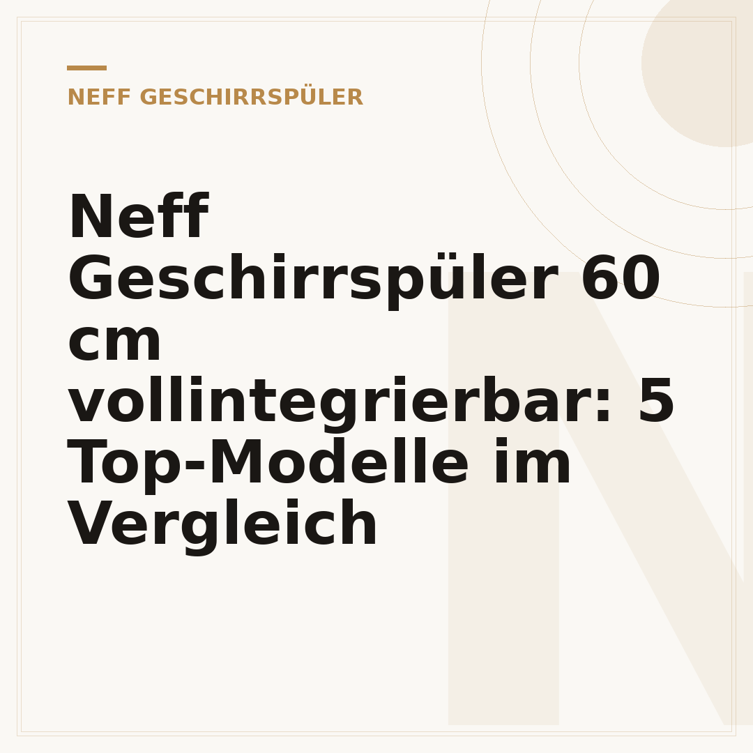 Neff Geschirrspüler 60 cm vollintegrierbar: 5 Top-Modelle im Vergleich