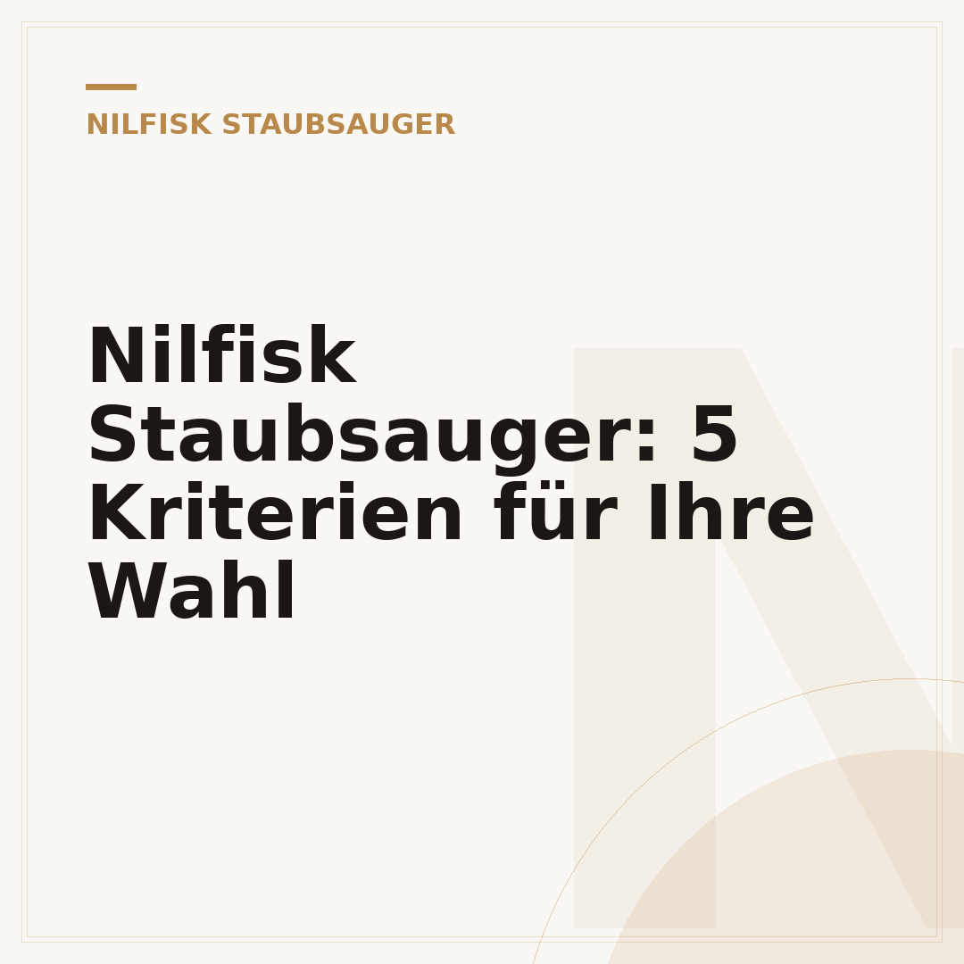 Nilfisk Staubsauger: 5 Kriterien für Ihre Wahl