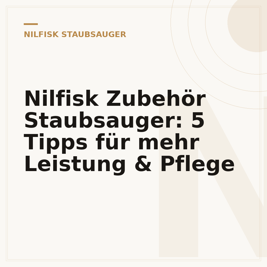 Nilfisk Zubehör Staubsauger: 5 Tipps für mehr Leistung & Pflege