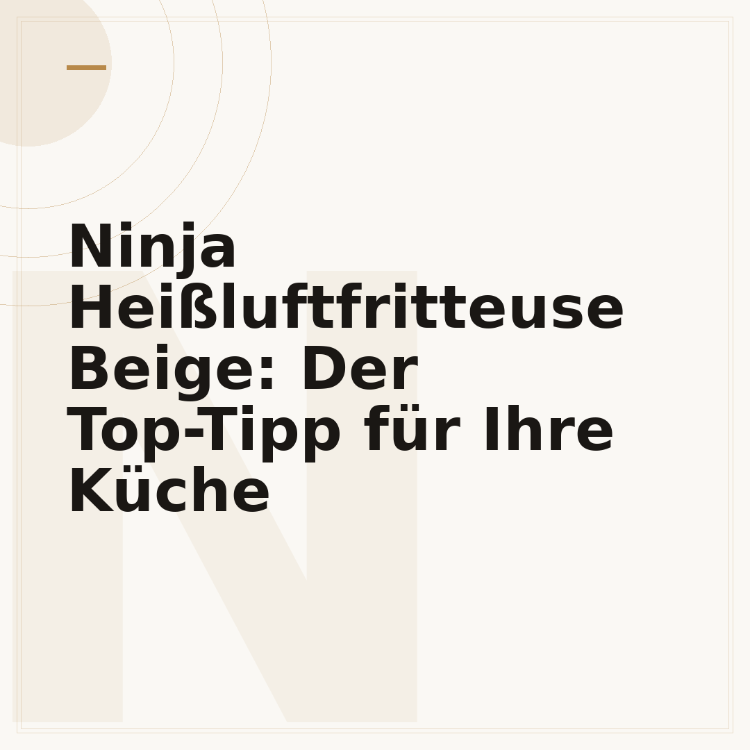 Ninja Heißluftfritteuse Beige: Der Top-Tipp für Ihre Küche
