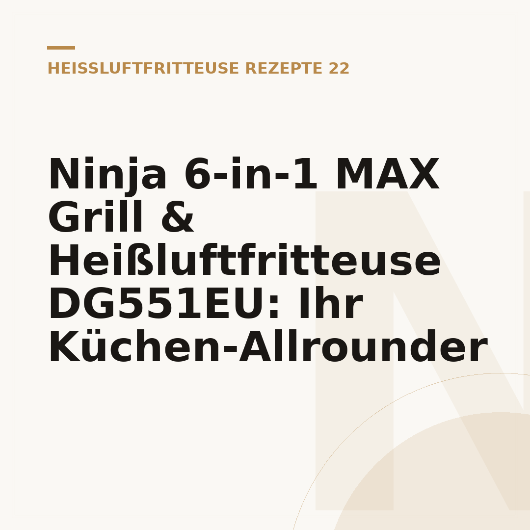 Ninja 6-in-1 MAX Grill & Heißluftfritteuse DG551EU: Ihr Küchen-Allrounder