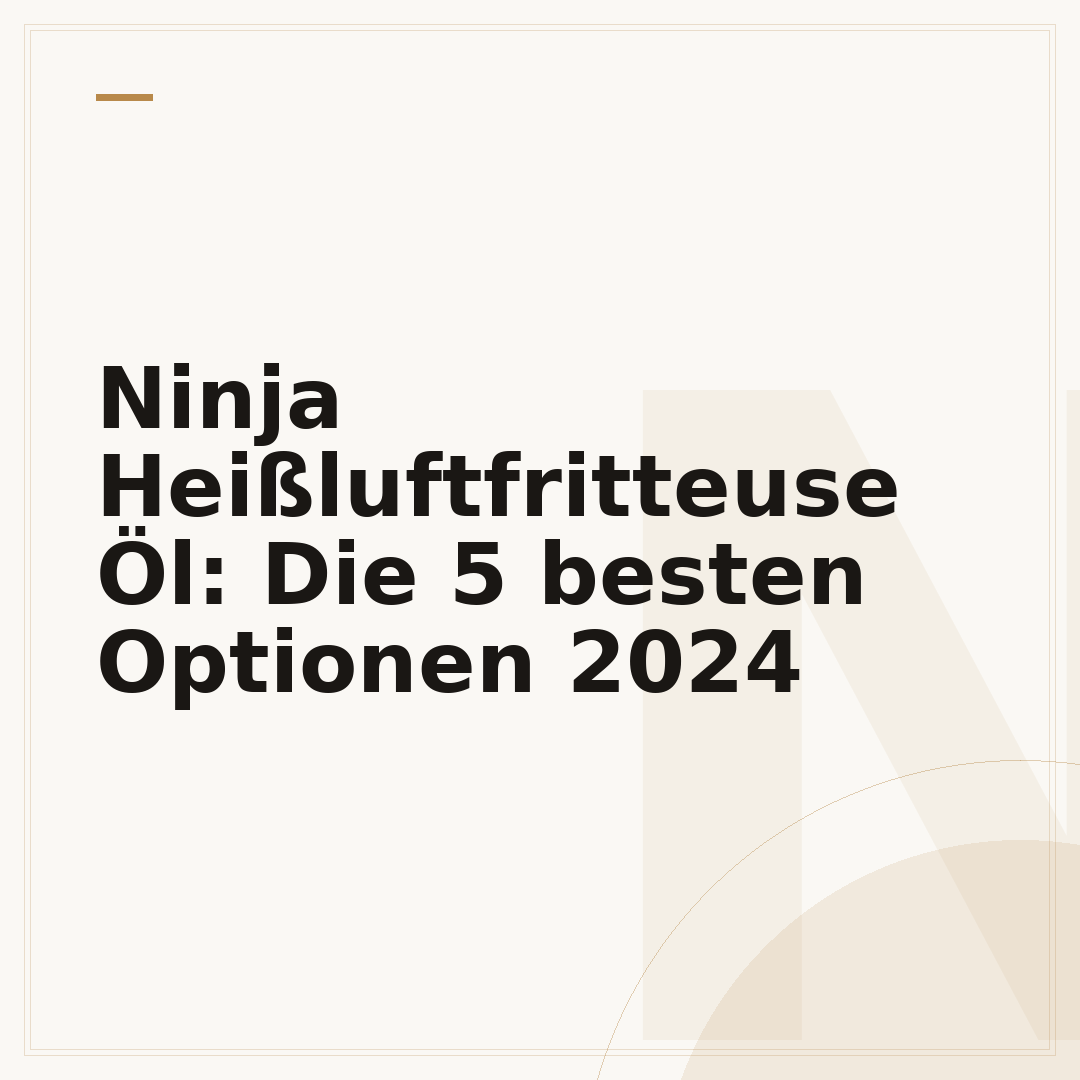 Ninja Heißluftfritteuse Öl: Die 5 besten Optionen 2024