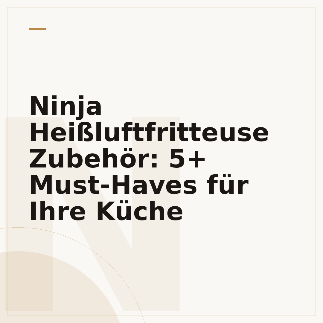 Ninja Heißluftfritteuse Zubehör: 5+ Must-Haves für Ihre Küche