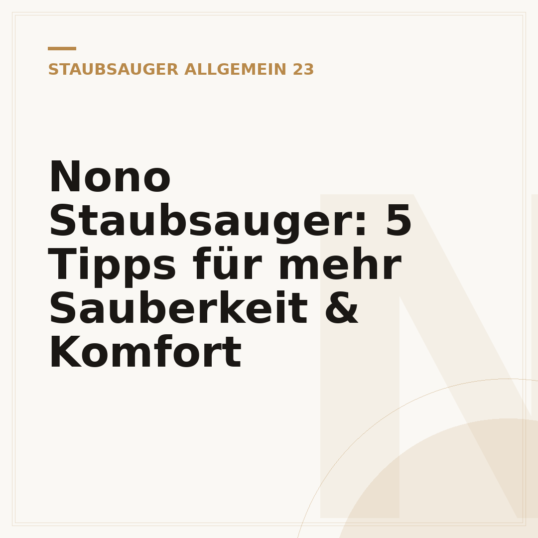 Nono Staubsauger: 5 Tipps für mehr Sauberkeit & Komfort