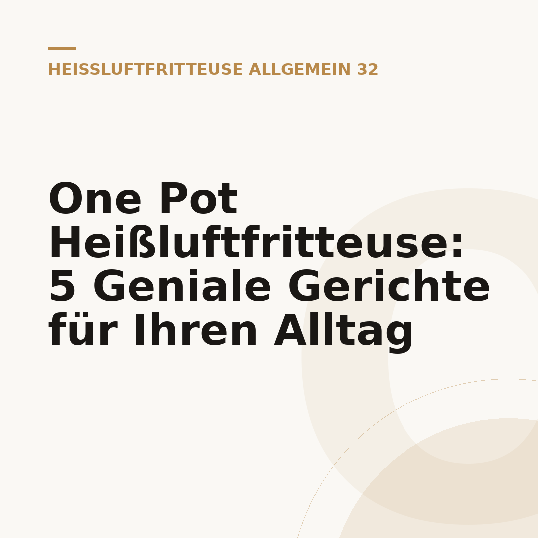 One Pot Heißluftfritteuse: 5 Geniale Gerichte für Ihren Alltag