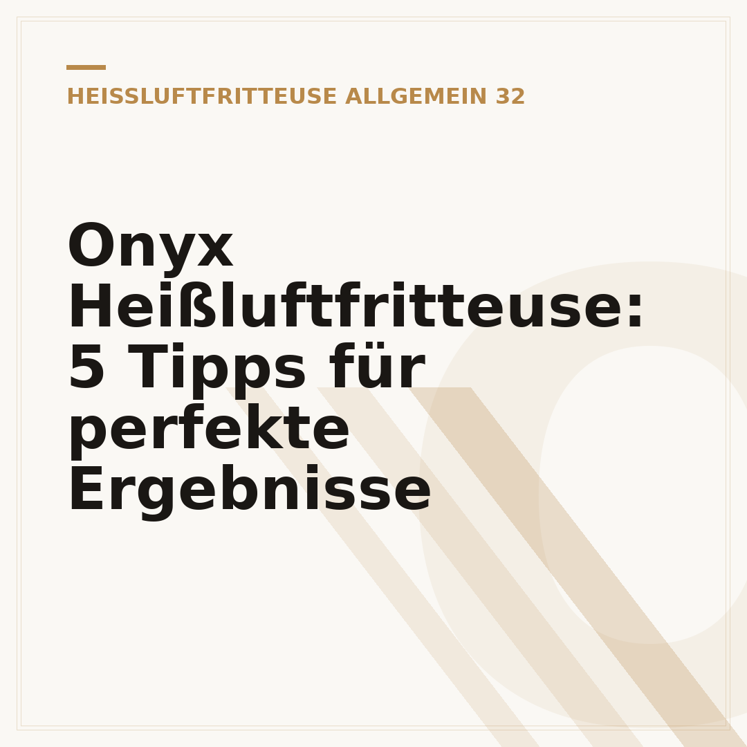 Onyx Heißluftfritteuse: 5 Tipps für perfekte Ergebnisse