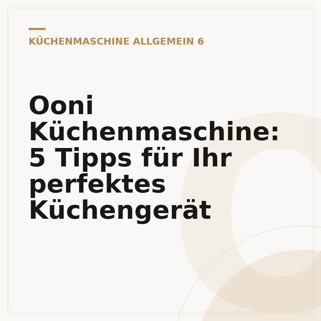Ooni Küchenmaschine: 5 Tipps für Ihr perfektes Küchengerät