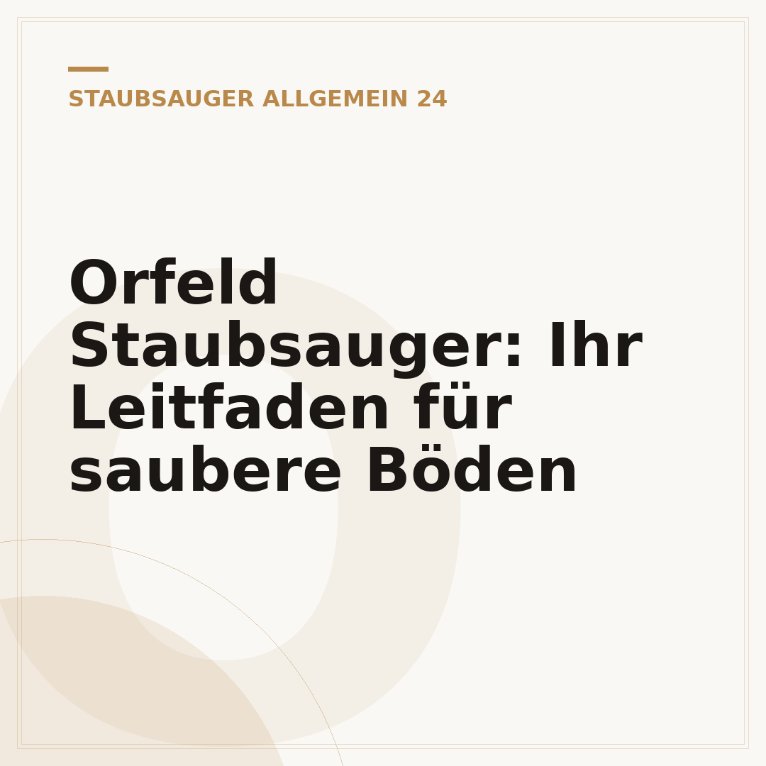 Orfeld Staubsauger: Ihr Leitfaden für saubere Böden