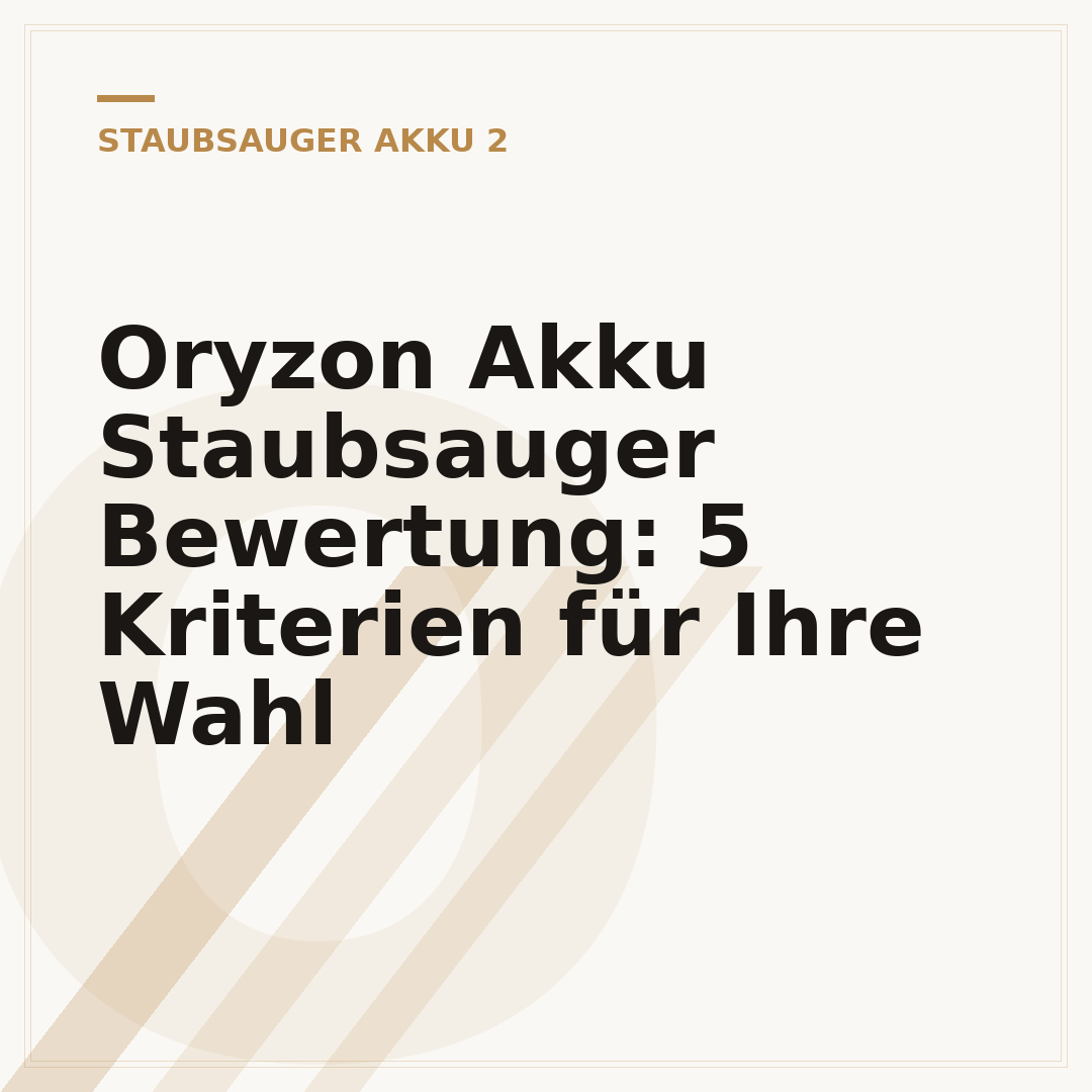 Oryzon Akku Staubsauger Bewertung: 5 Kriterien für Ihre Wahl