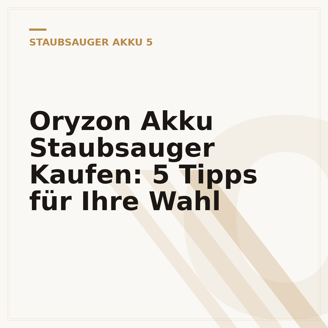 Oryzon Akku Staubsauger Kaufen: 5 Tipps für Ihre Wahl