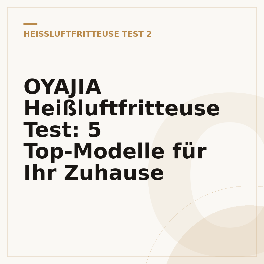 OYAJIA Heißluftfritteuse Test: 5 Top-Modelle für Ihr Zuhause