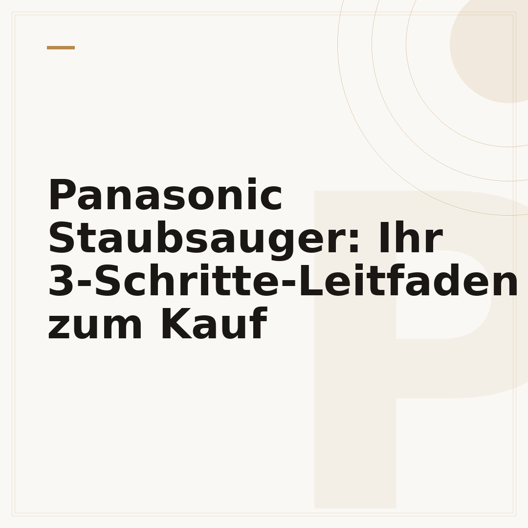 Panasonic Staubsauger: Ihr 3-Schritte-Leitfaden zum Kauf