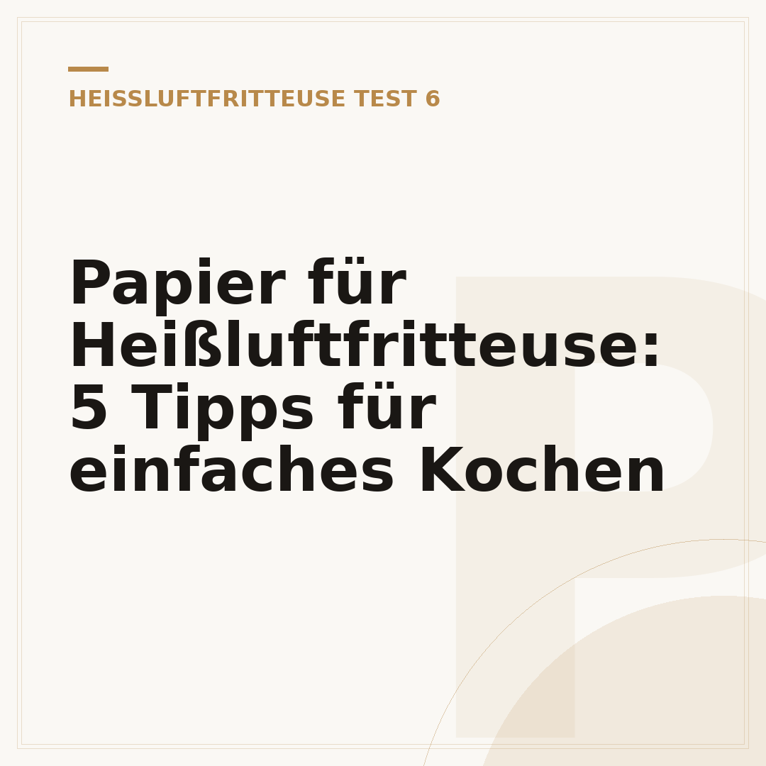 Papier für Heißluftfritteuse: 5 Tipps für einfaches Kochen