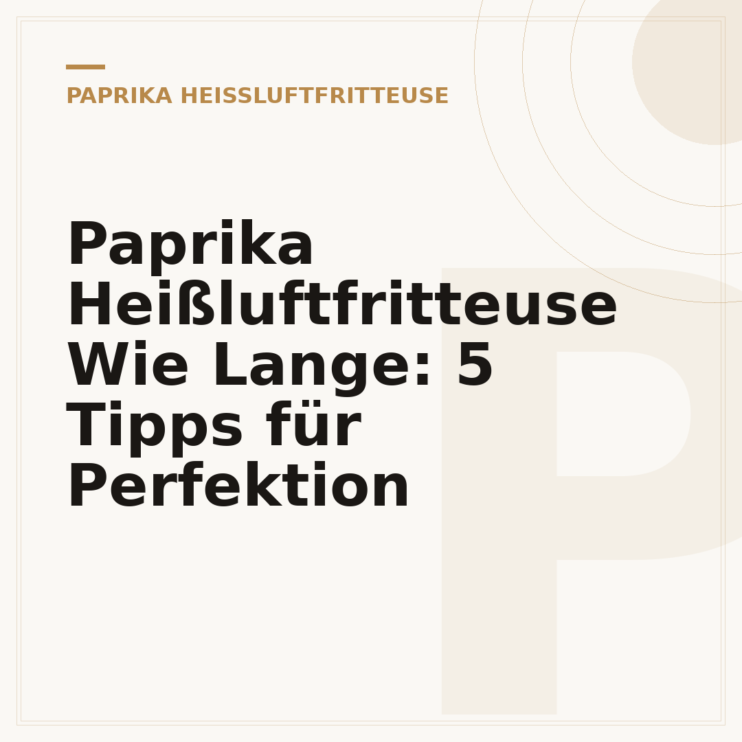Paprika Heißluftfritteuse Wie Lange: 5 Tipps für Perfektion