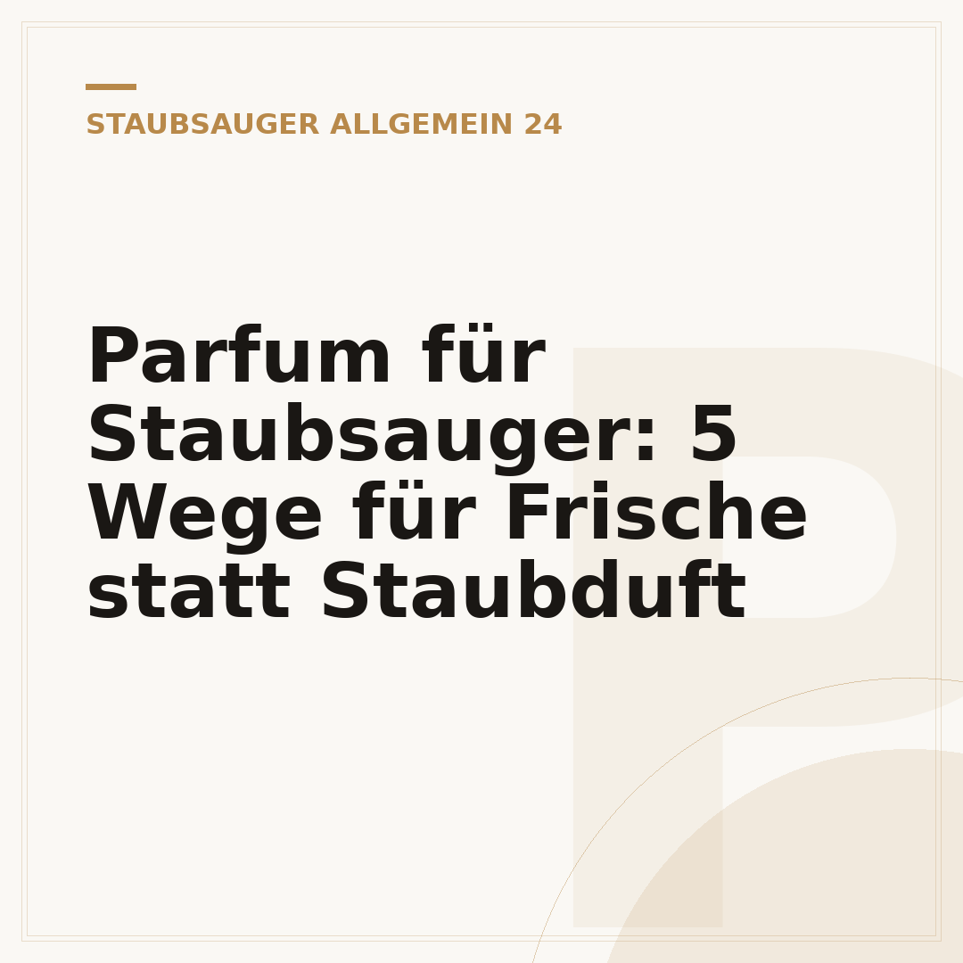 Parfum für Staubsauger: 5 Wege für Frische statt Staubduft