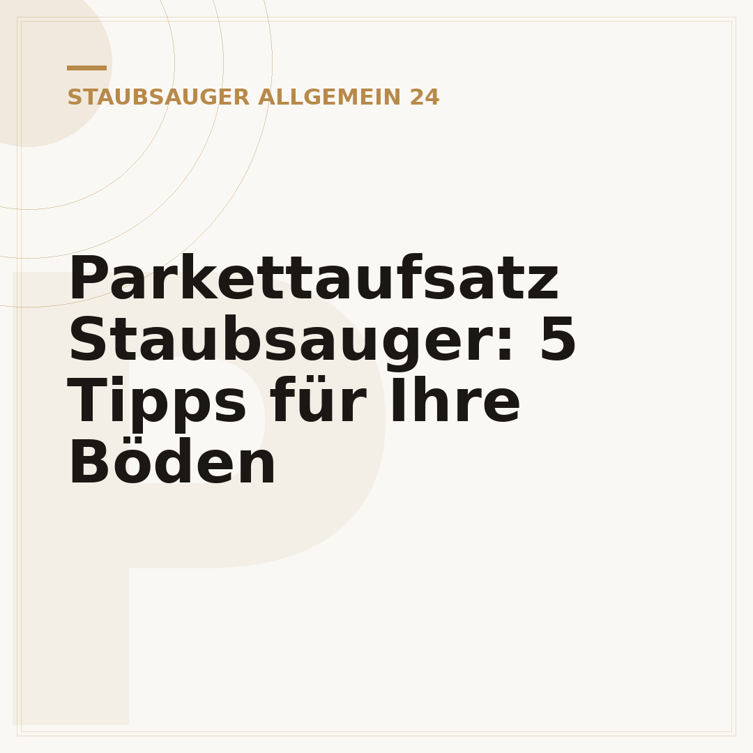 Parkettaufsatz Staubsauger: 5 Tipps für Ihre Böden