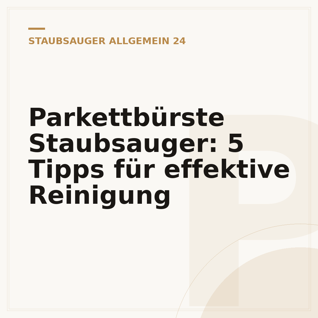 Parkettbürste Staubsauger: 5 Tipps für effektive Reinigung