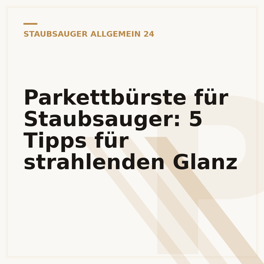 Parkettbürste für Staubsauger: 5 Tipps für strahlenden Glanz