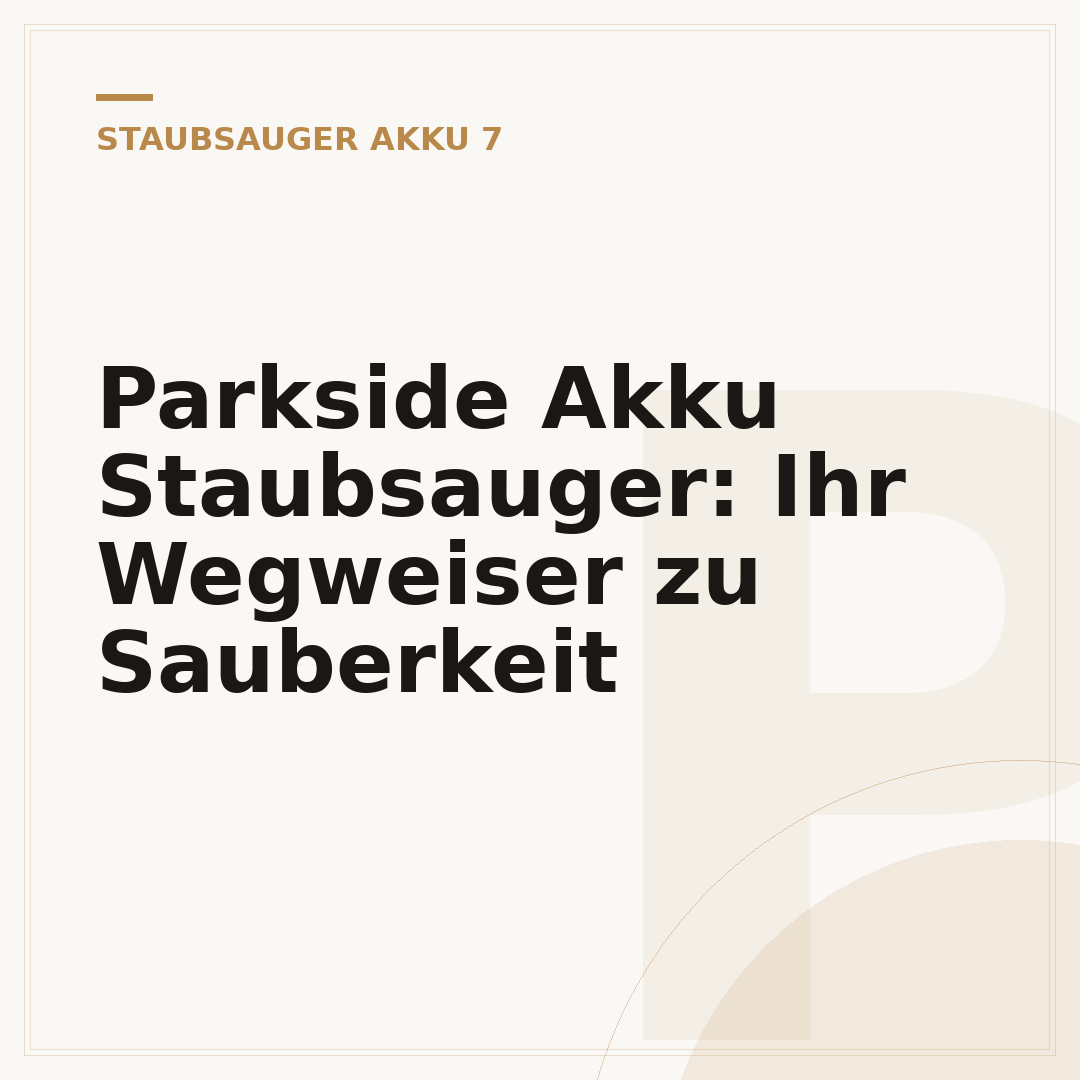 Parkside Akku Staubsauger: Ihr Wegweiser zu Sauberkeit
