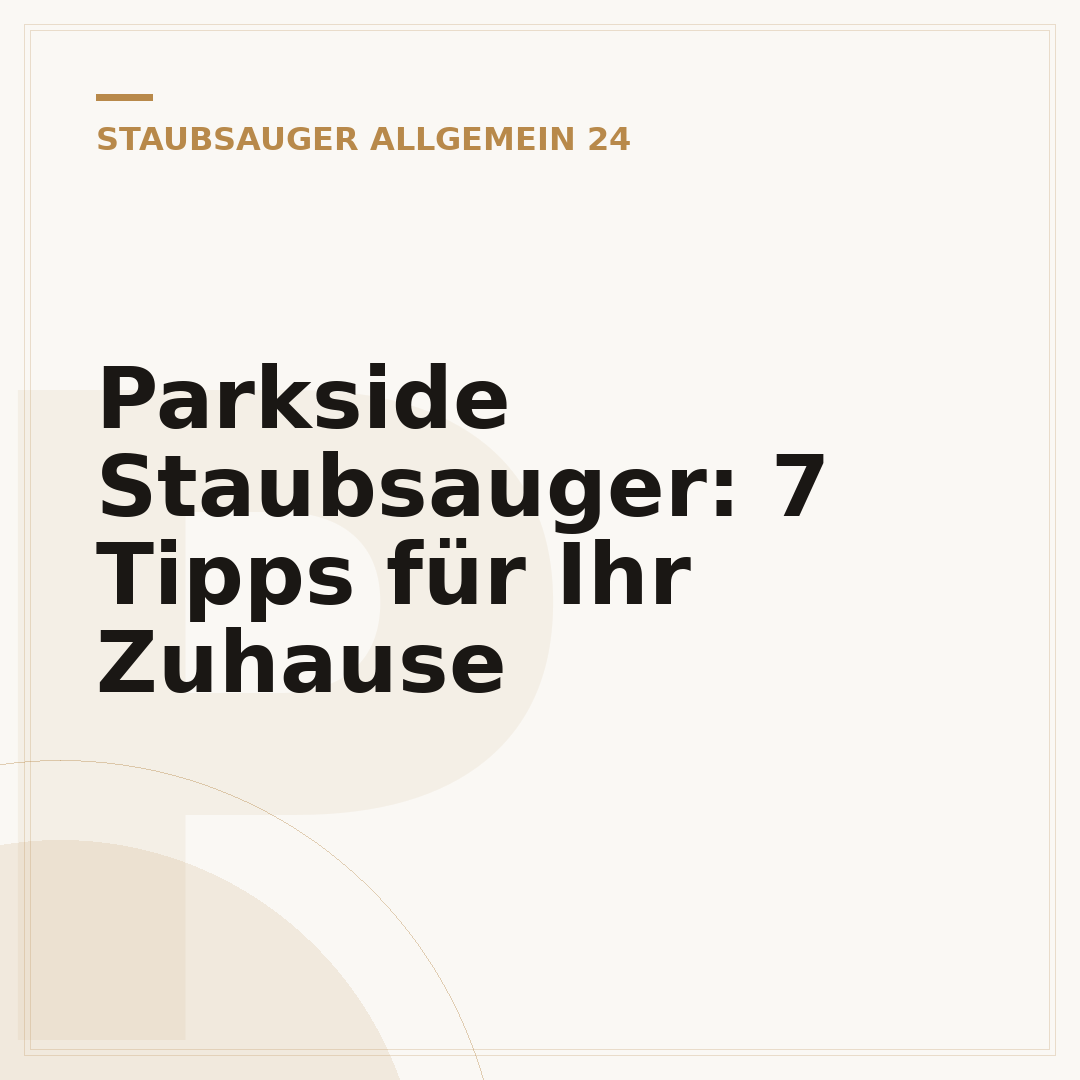 Parkside Staubsauger: 7 Tipps für Ihr Zuhause