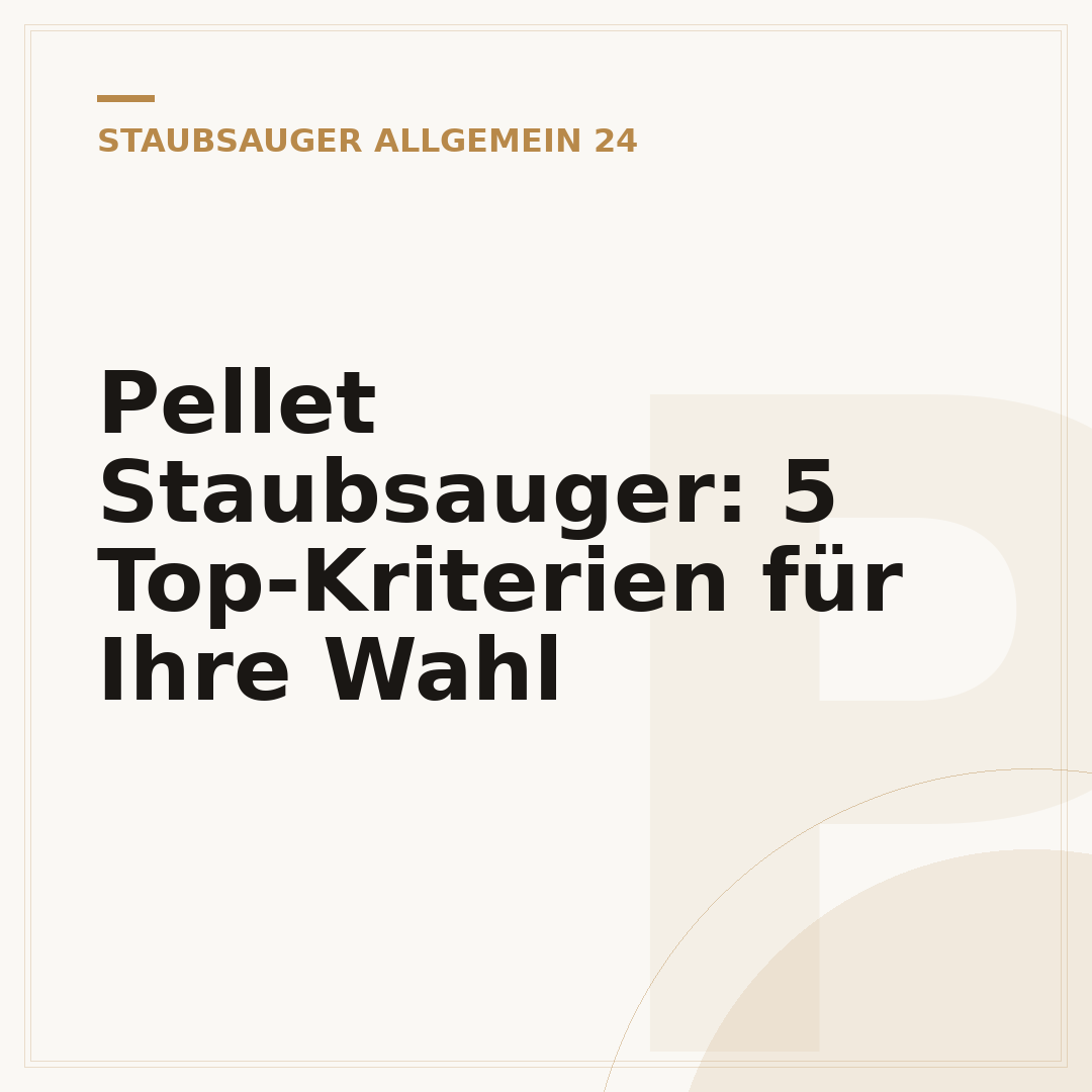 Pellet Staubsauger: 5 Top-Kriterien für Ihre Wahl