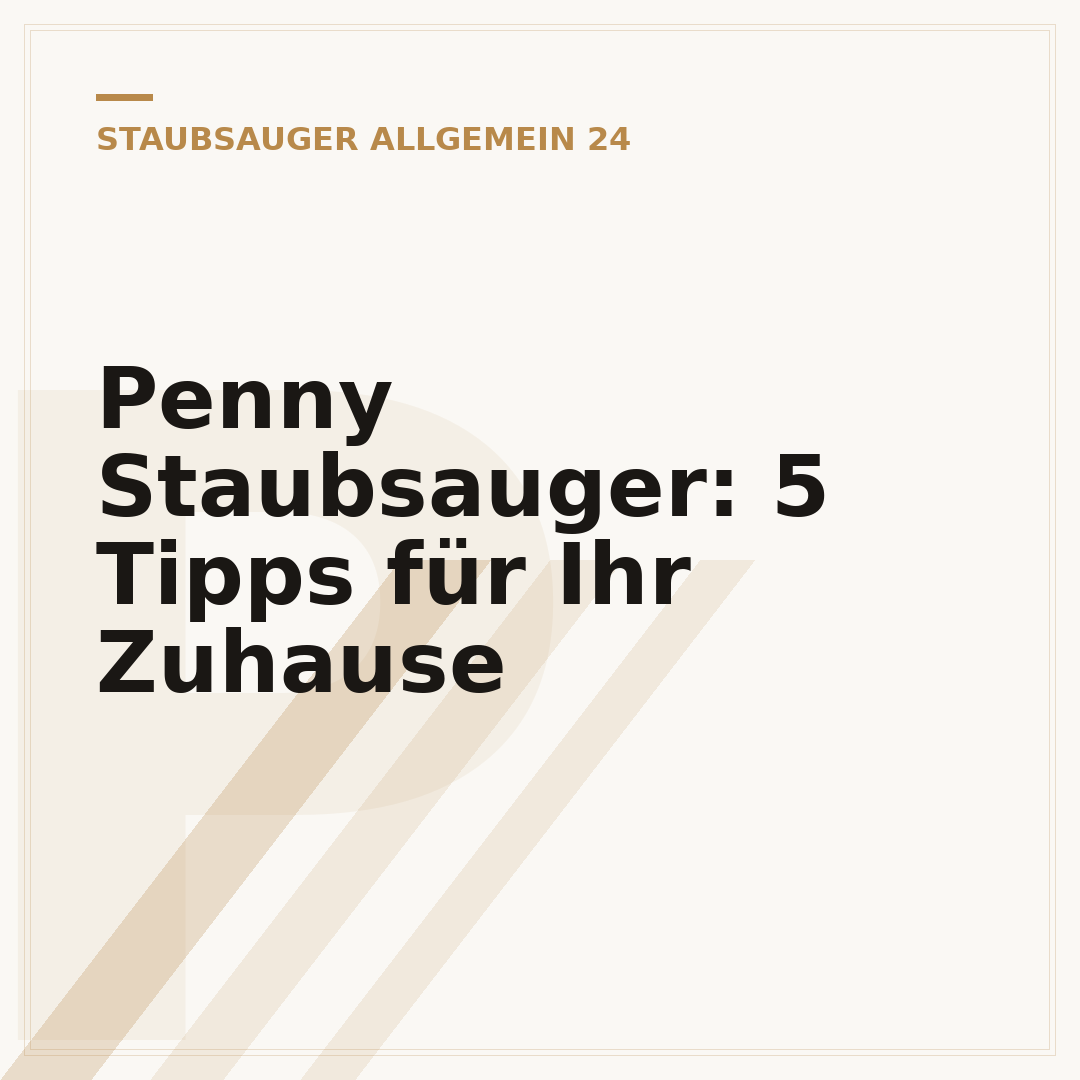 Penny Staubsauger: 5 Tipps für Ihr Zuhause