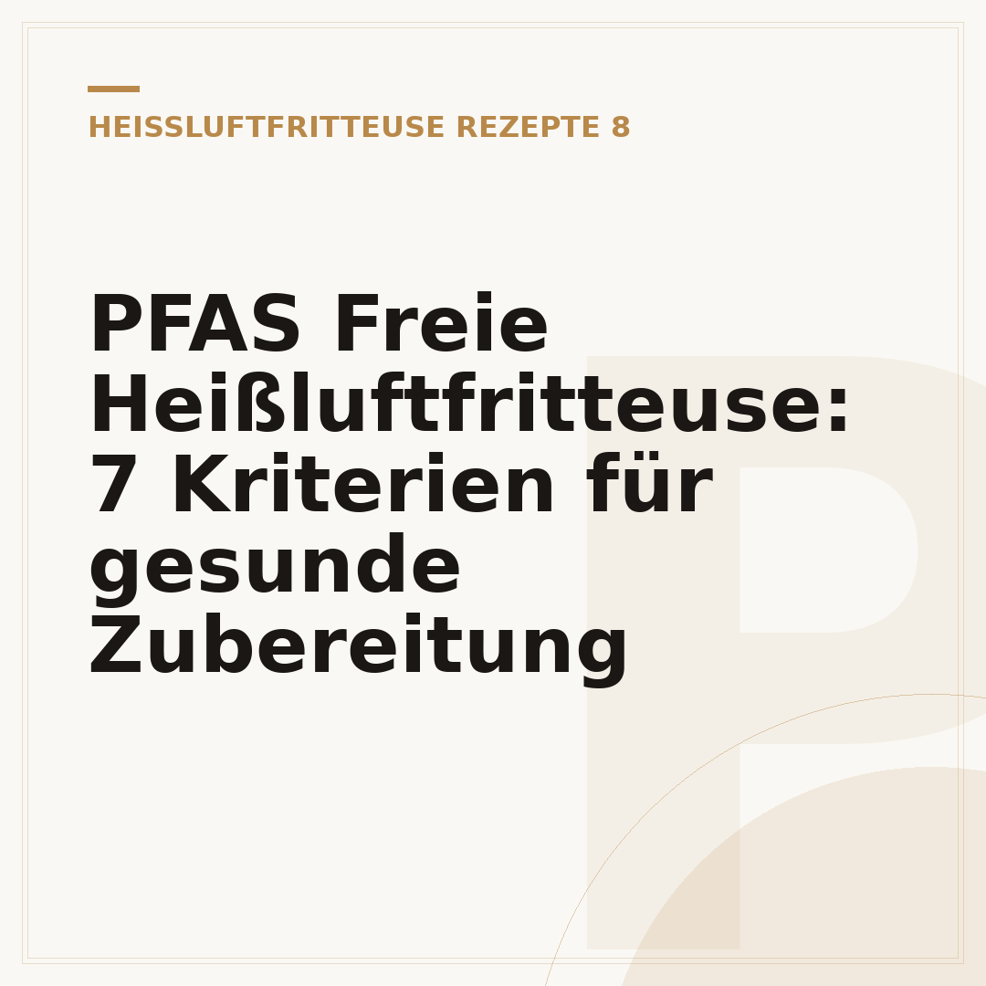 PFAS Freie Heißluftfritteuse: 7 Kriterien für gesunde Zubereitung